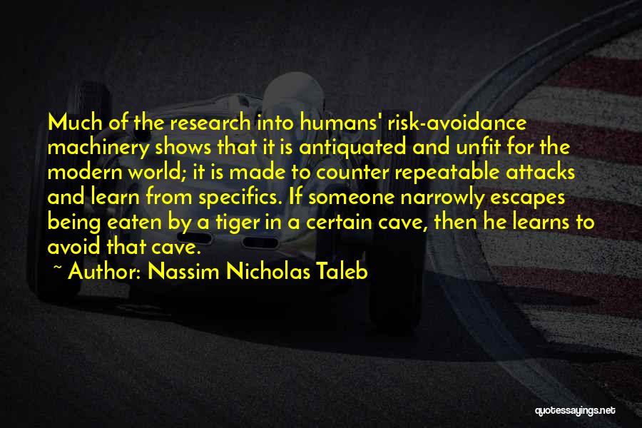 Nassim Nicholas Taleb Quotes: Much Of The Research Into Humans' Risk-avoidance Machinery Shows That It Is Antiquated And Unfit For The Modern World; It