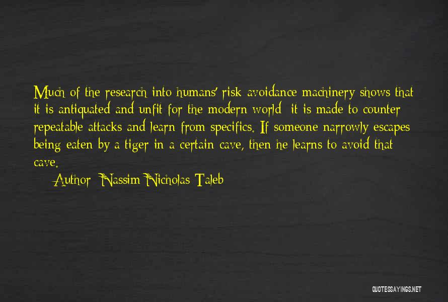 Nassim Nicholas Taleb Quotes: Much Of The Research Into Humans' Risk-avoidance Machinery Shows That It Is Antiquated And Unfit For The Modern World; It