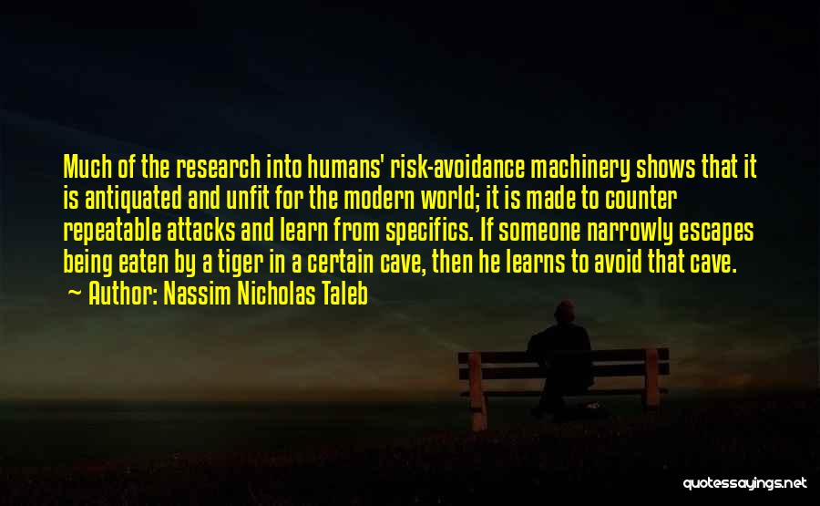 Nassim Nicholas Taleb Quotes: Much Of The Research Into Humans' Risk-avoidance Machinery Shows That It Is Antiquated And Unfit For The Modern World; It
