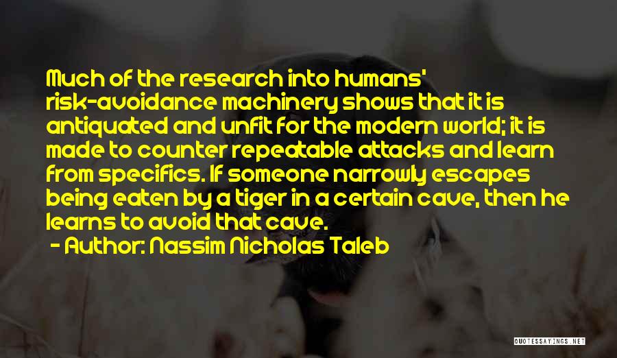 Nassim Nicholas Taleb Quotes: Much Of The Research Into Humans' Risk-avoidance Machinery Shows That It Is Antiquated And Unfit For The Modern World; It