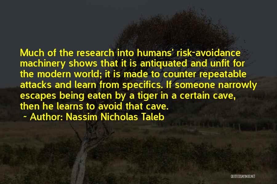 Nassim Nicholas Taleb Quotes: Much Of The Research Into Humans' Risk-avoidance Machinery Shows That It Is Antiquated And Unfit For The Modern World; It