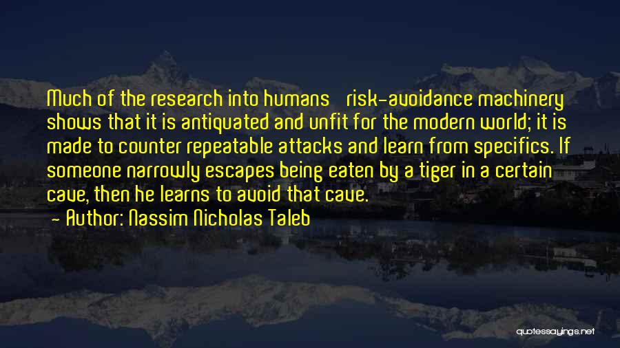 Nassim Nicholas Taleb Quotes: Much Of The Research Into Humans' Risk-avoidance Machinery Shows That It Is Antiquated And Unfit For The Modern World; It