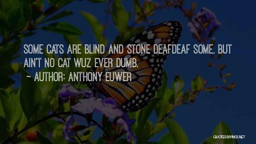 Anthony Euwer Quotes: Some Cats Are Blind And Stone Deafdeaf Some. But Ain't No Cat Wuz Ever Dumb.