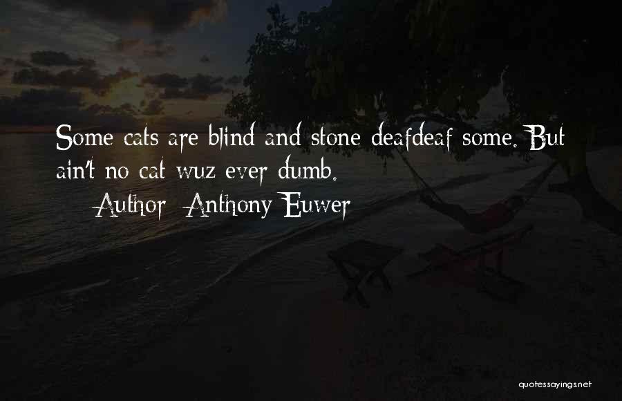 Anthony Euwer Quotes: Some Cats Are Blind And Stone Deafdeaf Some. But Ain't No Cat Wuz Ever Dumb.