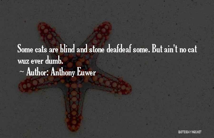 Anthony Euwer Quotes: Some Cats Are Blind And Stone Deafdeaf Some. But Ain't No Cat Wuz Ever Dumb.