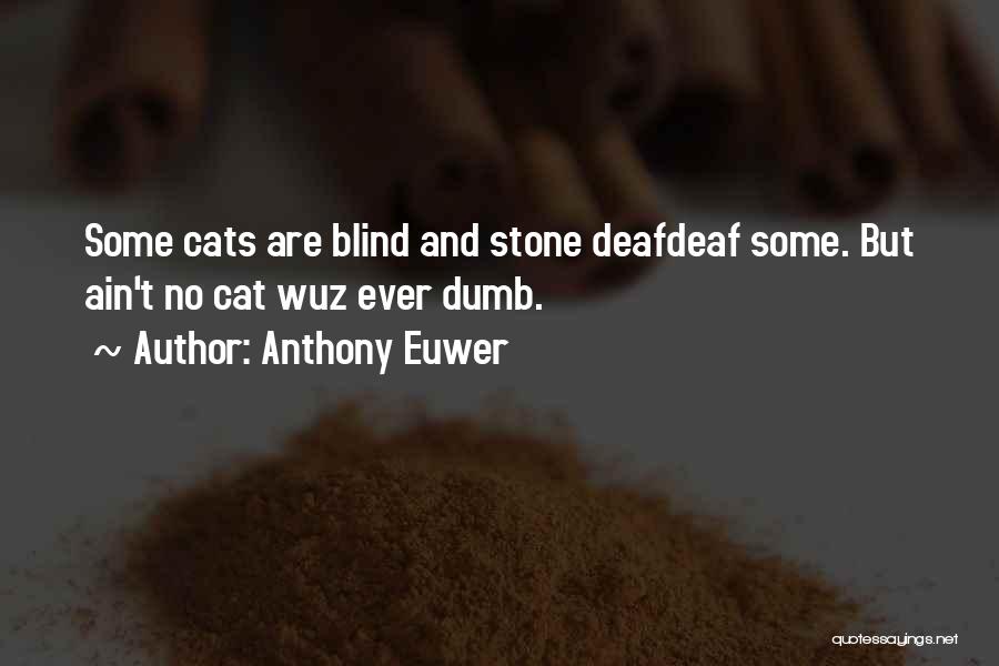 Anthony Euwer Quotes: Some Cats Are Blind And Stone Deafdeaf Some. But Ain't No Cat Wuz Ever Dumb.