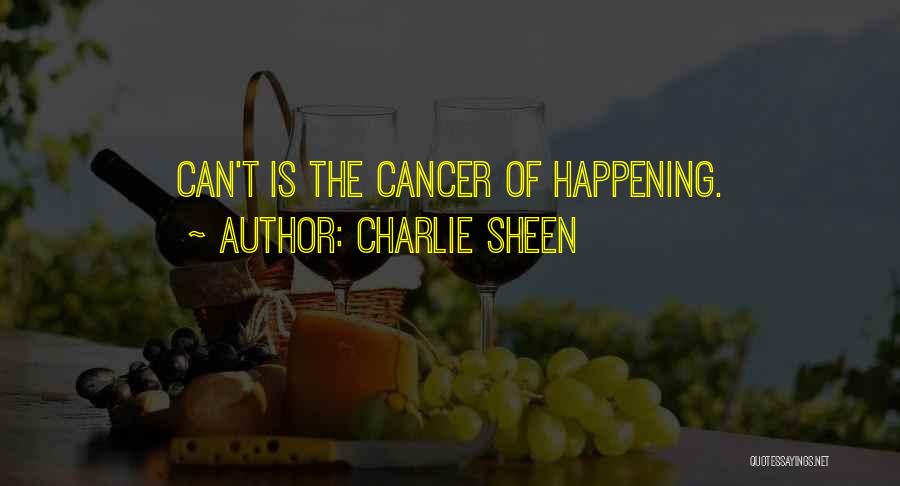 Charlie Sheen Quotes: Can't Is The Cancer Of Happening.
