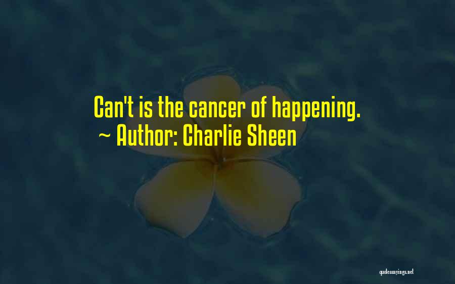 Charlie Sheen Quotes: Can't Is The Cancer Of Happening.
