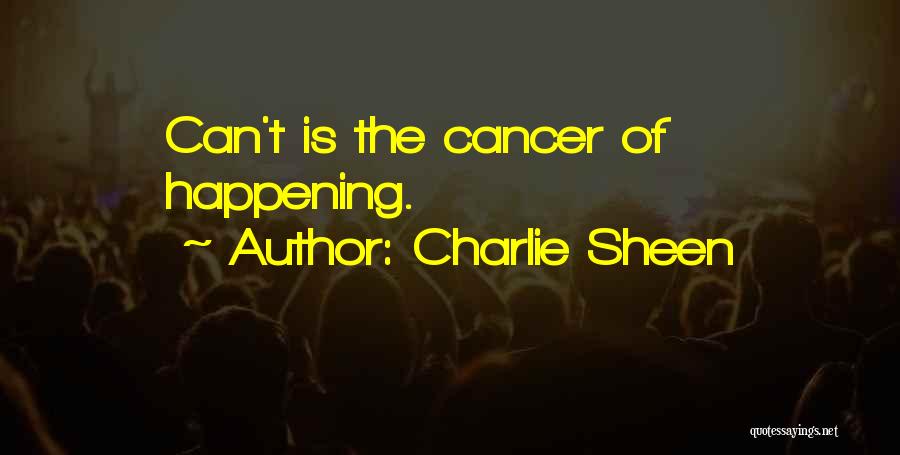 Charlie Sheen Quotes: Can't Is The Cancer Of Happening.