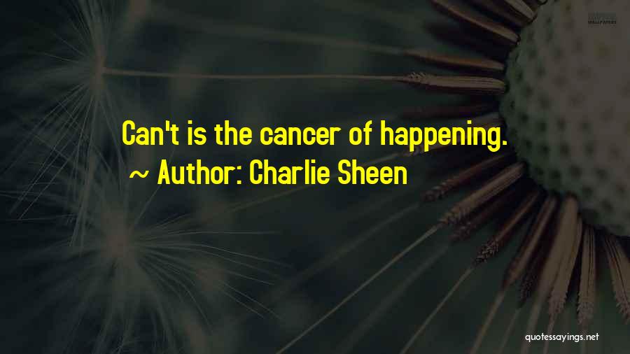 Charlie Sheen Quotes: Can't Is The Cancer Of Happening.