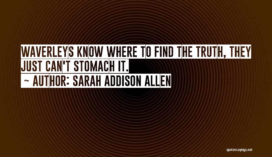 Sarah Addison Allen Quotes: Waverleys Know Where To Find The Truth, They Just Can't Stomach It.