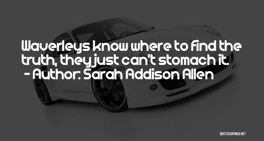 Sarah Addison Allen Quotes: Waverleys Know Where To Find The Truth, They Just Can't Stomach It.