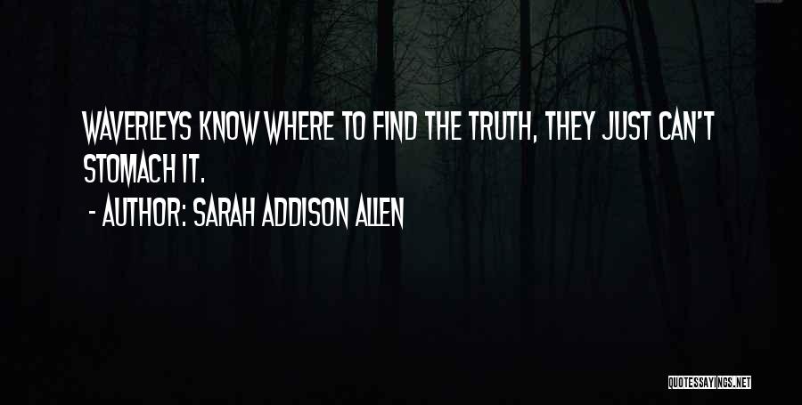 Sarah Addison Allen Quotes: Waverleys Know Where To Find The Truth, They Just Can't Stomach It.