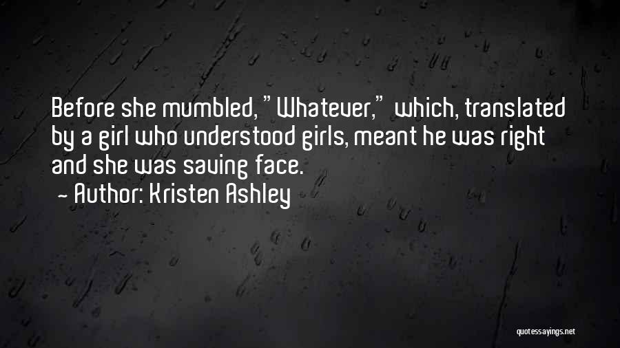 Kristen Ashley Quotes: Before She Mumbled, Whatever, Which, Translated By A Girl Who Understood Girls, Meant He Was Right And She Was Saving
