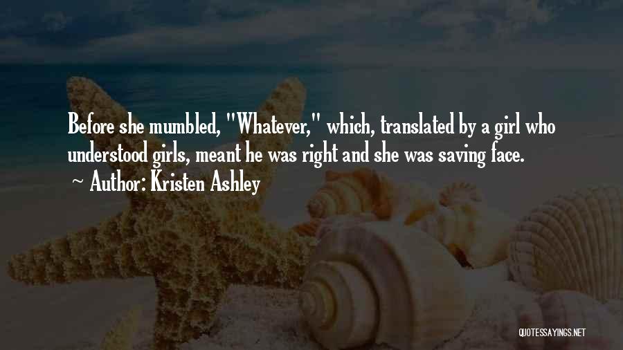Kristen Ashley Quotes: Before She Mumbled, Whatever, Which, Translated By A Girl Who Understood Girls, Meant He Was Right And She Was Saving
