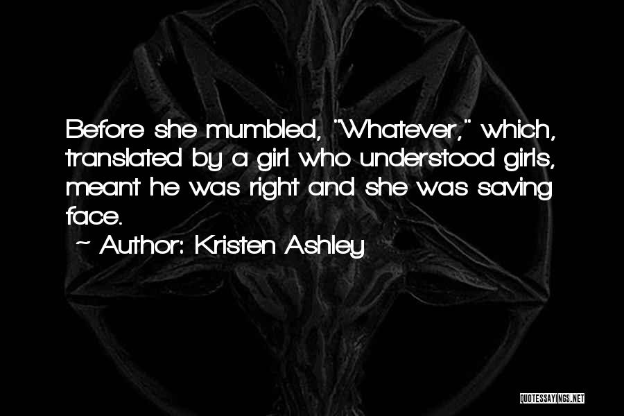 Kristen Ashley Quotes: Before She Mumbled, Whatever, Which, Translated By A Girl Who Understood Girls, Meant He Was Right And She Was Saving