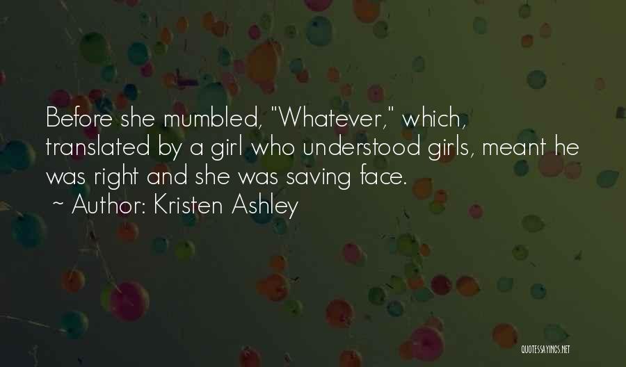 Kristen Ashley Quotes: Before She Mumbled, Whatever, Which, Translated By A Girl Who Understood Girls, Meant He Was Right And She Was Saving