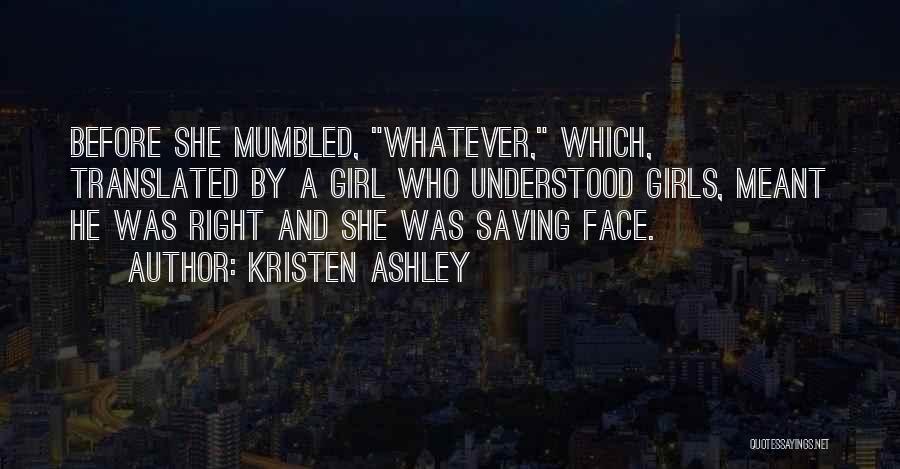 Kristen Ashley Quotes: Before She Mumbled, Whatever, Which, Translated By A Girl Who Understood Girls, Meant He Was Right And She Was Saving