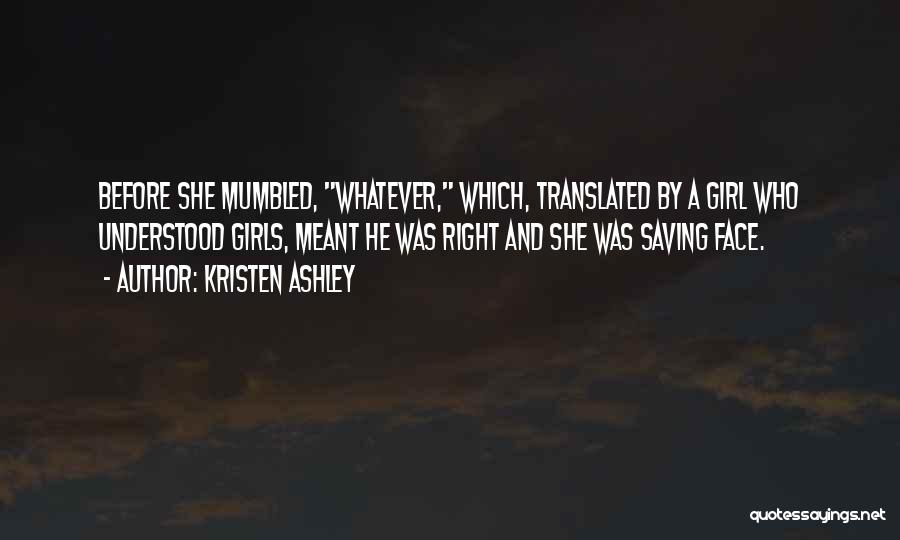 Kristen Ashley Quotes: Before She Mumbled, Whatever, Which, Translated By A Girl Who Understood Girls, Meant He Was Right And She Was Saving