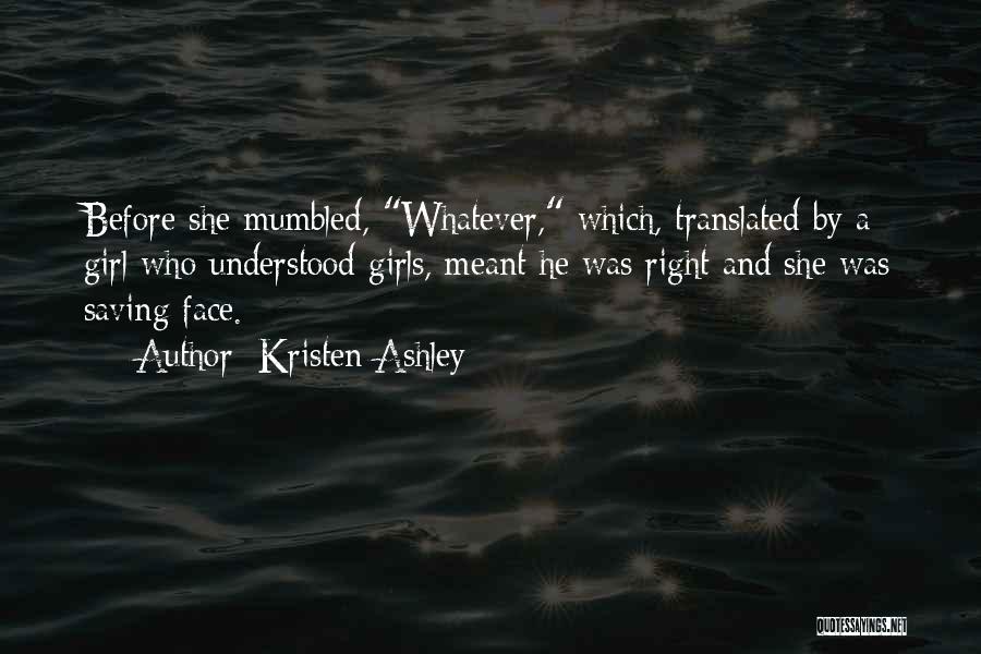 Kristen Ashley Quotes: Before She Mumbled, Whatever, Which, Translated By A Girl Who Understood Girls, Meant He Was Right And She Was Saving