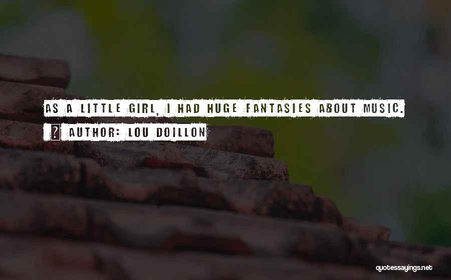 Lou Doillon Quotes: As A Little Girl, I Had Huge Fantasies About Music.