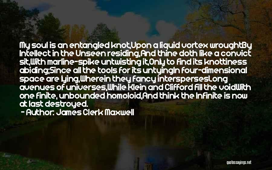 James Clerk Maxwell Quotes: My Soul Is An Entangled Knot,upon A Liquid Vortex Wroughtby Intellect In The Unseen Residing,and Thine Doth Like A Convict