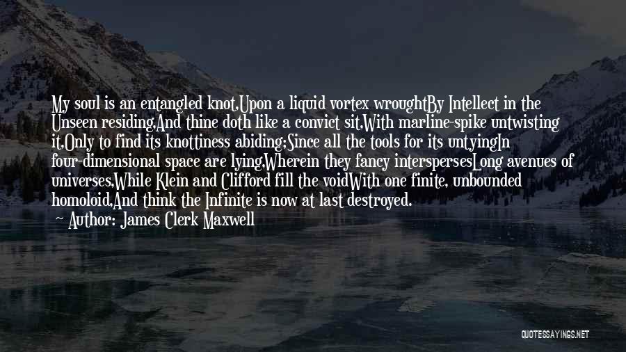 James Clerk Maxwell Quotes: My Soul Is An Entangled Knot,upon A Liquid Vortex Wroughtby Intellect In The Unseen Residing,and Thine Doth Like A Convict