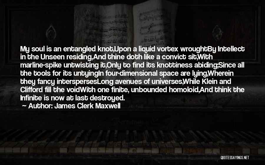 James Clerk Maxwell Quotes: My Soul Is An Entangled Knot,upon A Liquid Vortex Wroughtby Intellect In The Unseen Residing,and Thine Doth Like A Convict