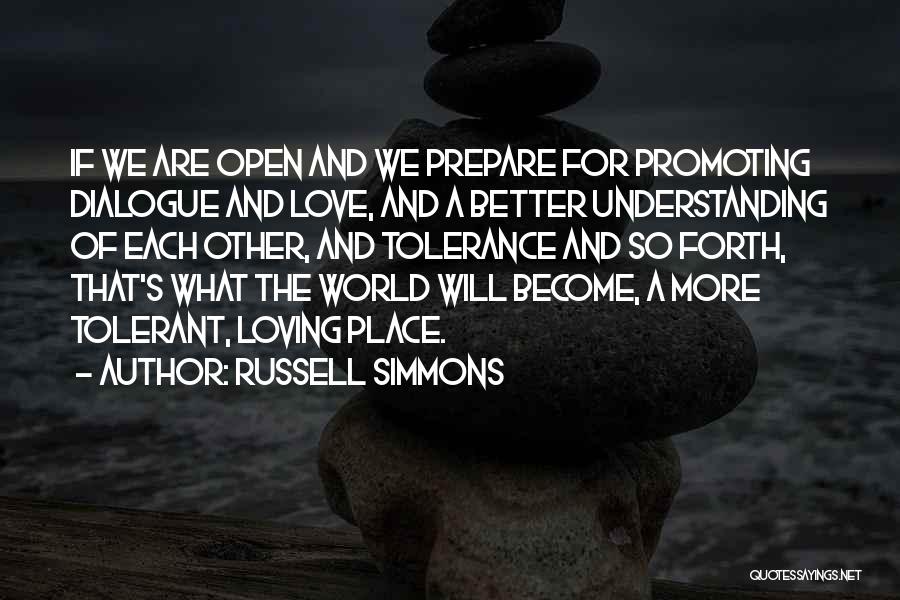 Russell Simmons Quotes: If We Are Open And We Prepare For Promoting Dialogue And Love, And A Better Understanding Of Each Other, And