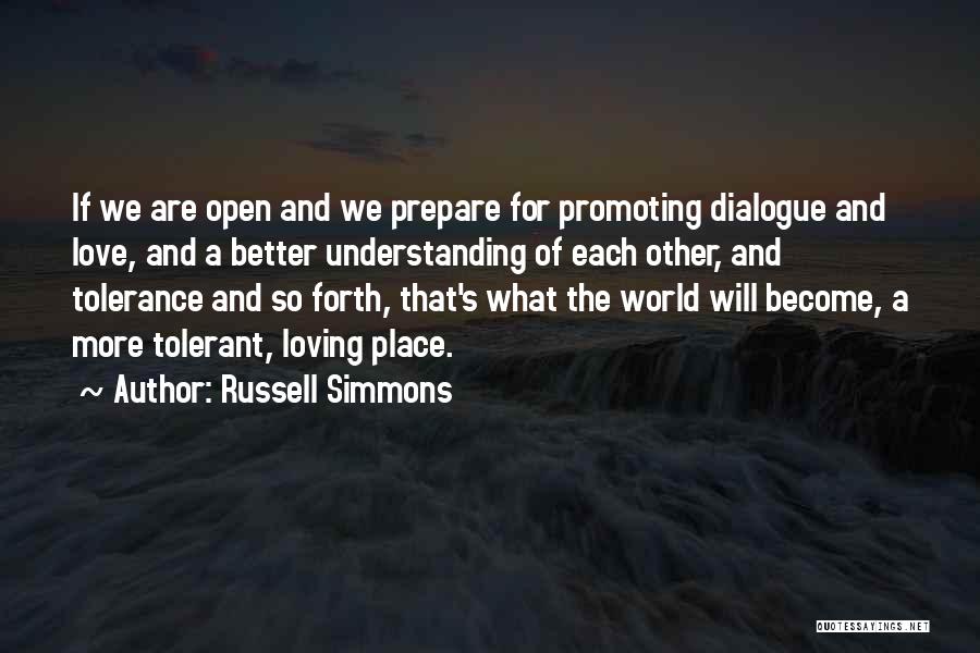 Russell Simmons Quotes: If We Are Open And We Prepare For Promoting Dialogue And Love, And A Better Understanding Of Each Other, And