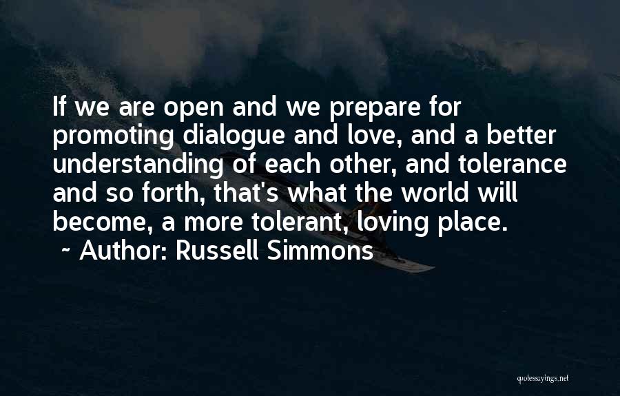 Russell Simmons Quotes: If We Are Open And We Prepare For Promoting Dialogue And Love, And A Better Understanding Of Each Other, And