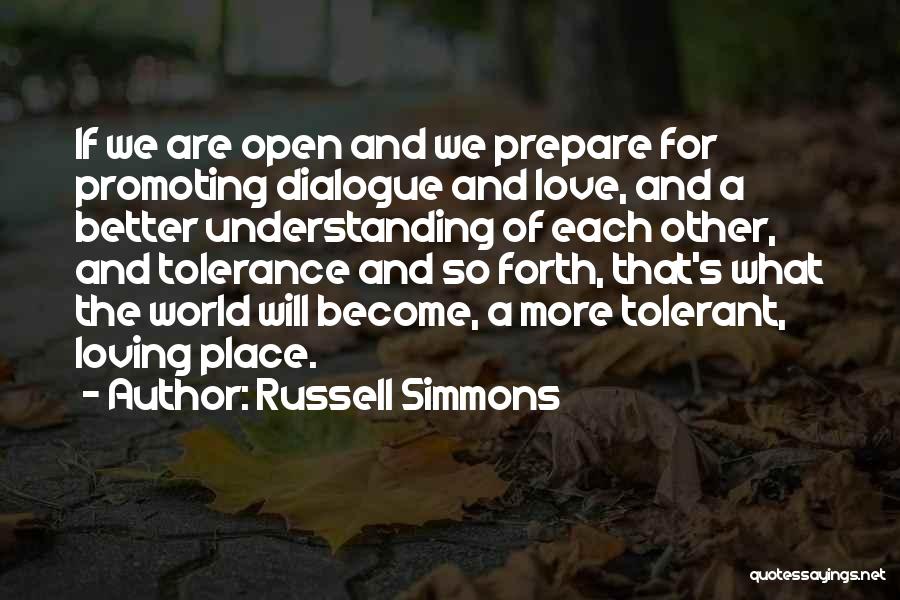 Russell Simmons Quotes: If We Are Open And We Prepare For Promoting Dialogue And Love, And A Better Understanding Of Each Other, And