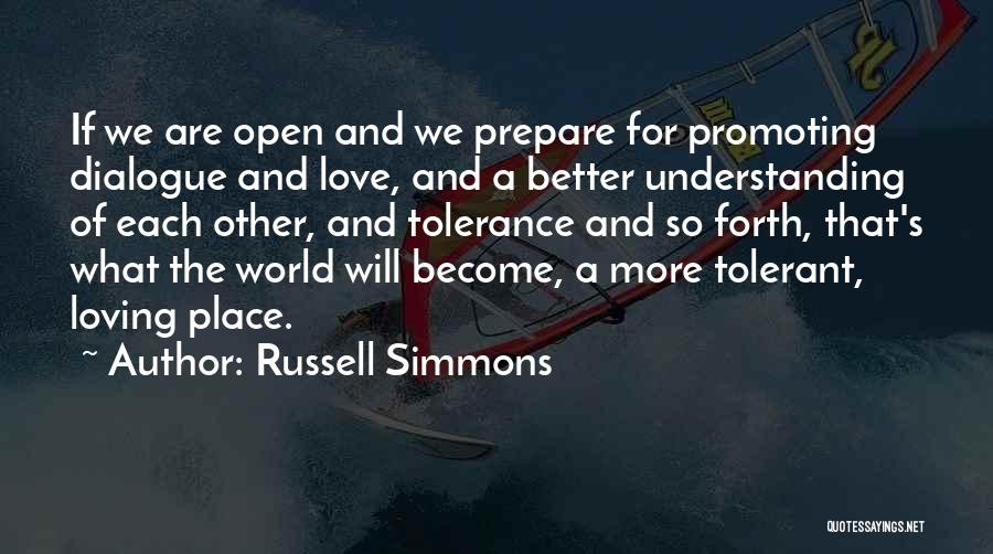 Russell Simmons Quotes: If We Are Open And We Prepare For Promoting Dialogue And Love, And A Better Understanding Of Each Other, And