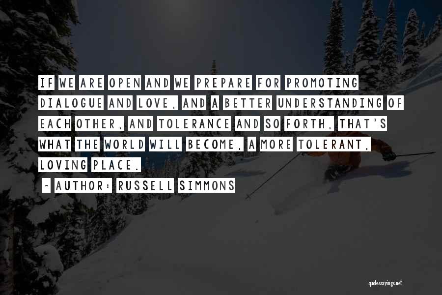 Russell Simmons Quotes: If We Are Open And We Prepare For Promoting Dialogue And Love, And A Better Understanding Of Each Other, And