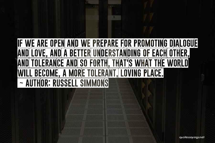 Russell Simmons Quotes: If We Are Open And We Prepare For Promoting Dialogue And Love, And A Better Understanding Of Each Other, And