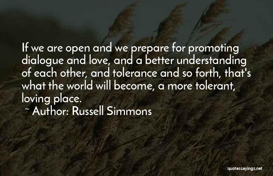 Russell Simmons Quotes: If We Are Open And We Prepare For Promoting Dialogue And Love, And A Better Understanding Of Each Other, And