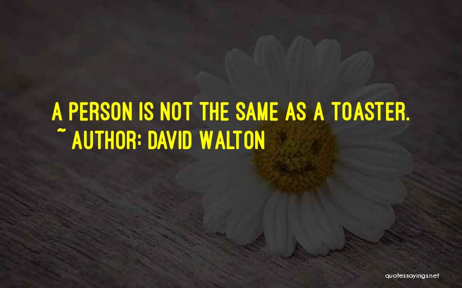 David Walton Quotes: A Person Is Not The Same As A Toaster.