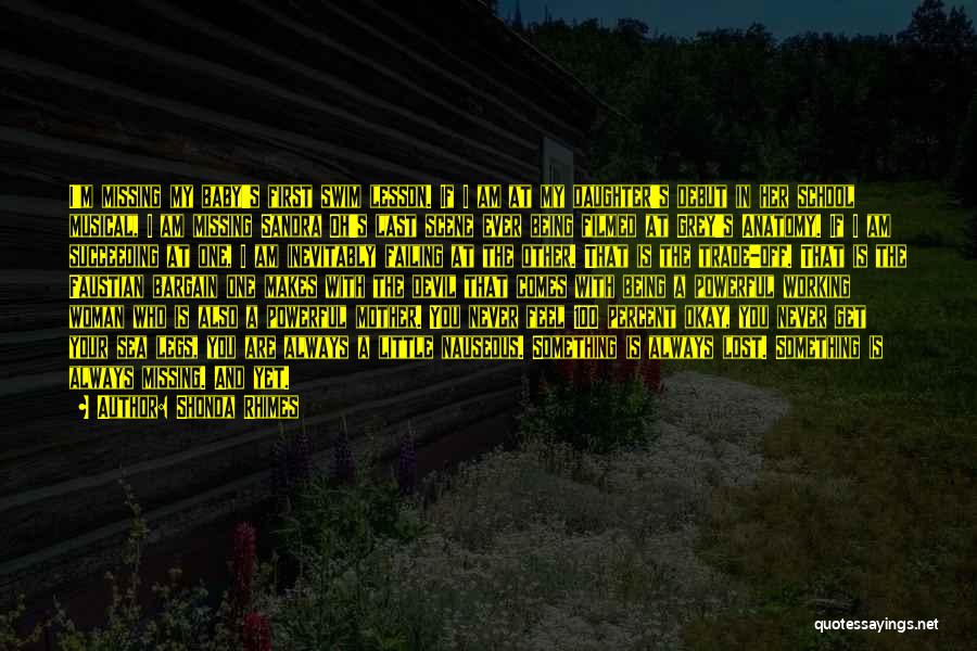 Shonda Rhimes Quotes: I'm Missing My Baby's First Swim Lesson. If I Am At My Daughter's Debut In Her School Musical, I Am