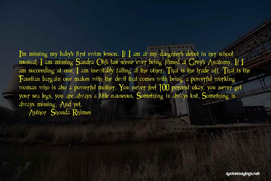 Shonda Rhimes Quotes: I'm Missing My Baby's First Swim Lesson. If I Am At My Daughter's Debut In Her School Musical, I Am