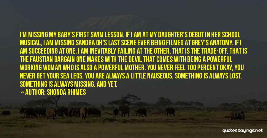 Shonda Rhimes Quotes: I'm Missing My Baby's First Swim Lesson. If I Am At My Daughter's Debut In Her School Musical, I Am