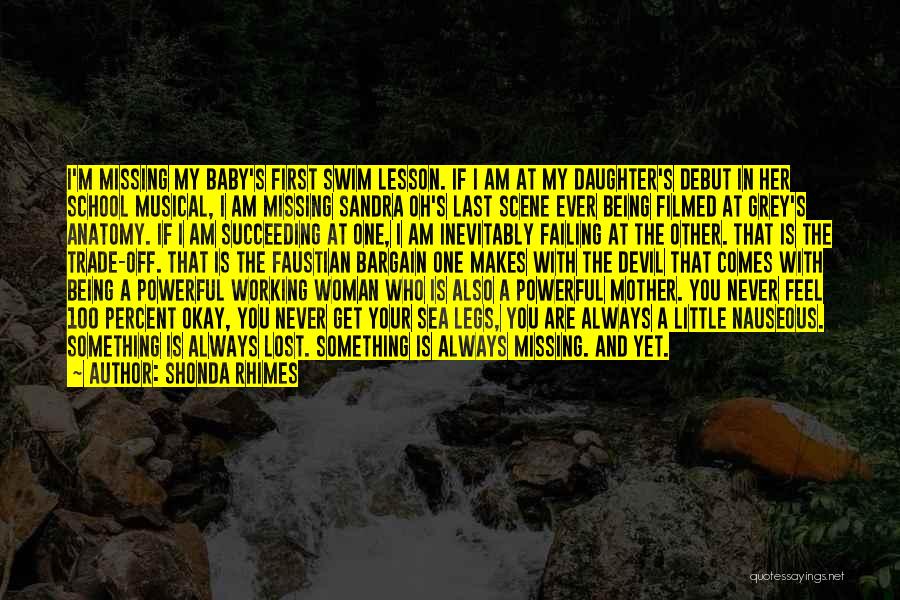 Shonda Rhimes Quotes: I'm Missing My Baby's First Swim Lesson. If I Am At My Daughter's Debut In Her School Musical, I Am