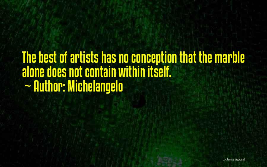 Michelangelo Quotes: The Best Of Artists Has No Conception That The Marble Alone Does Not Contain Within Itself.