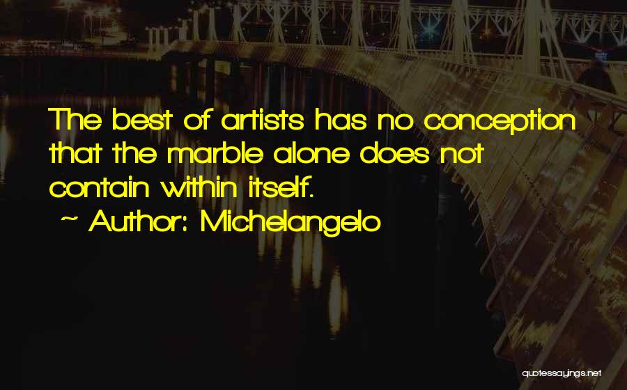 Michelangelo Quotes: The Best Of Artists Has No Conception That The Marble Alone Does Not Contain Within Itself.