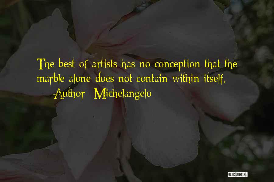 Michelangelo Quotes: The Best Of Artists Has No Conception That The Marble Alone Does Not Contain Within Itself.