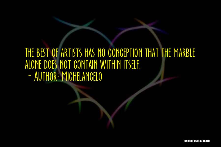 Michelangelo Quotes: The Best Of Artists Has No Conception That The Marble Alone Does Not Contain Within Itself.