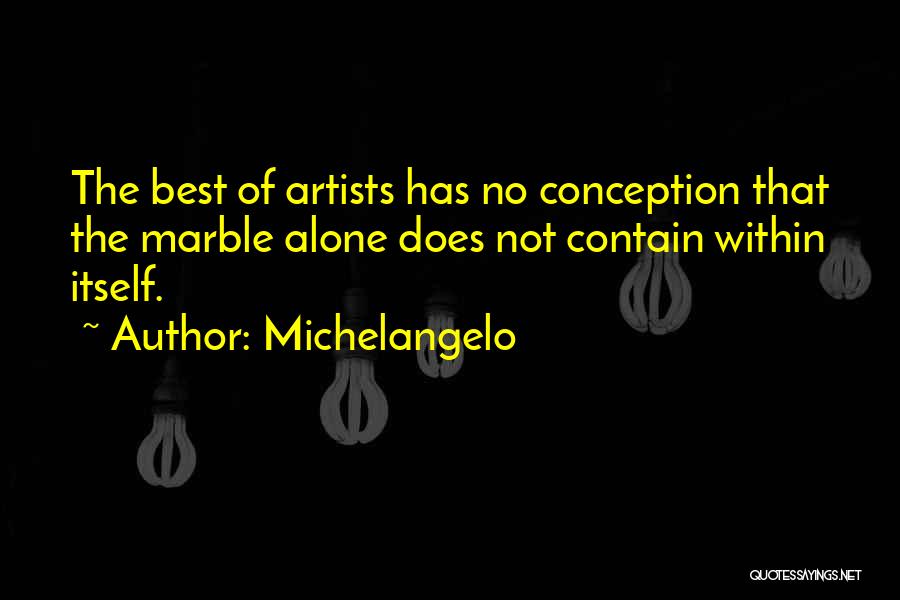 Michelangelo Quotes: The Best Of Artists Has No Conception That The Marble Alone Does Not Contain Within Itself.