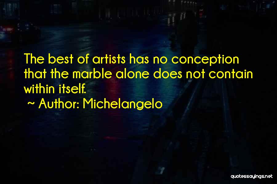 Michelangelo Quotes: The Best Of Artists Has No Conception That The Marble Alone Does Not Contain Within Itself.