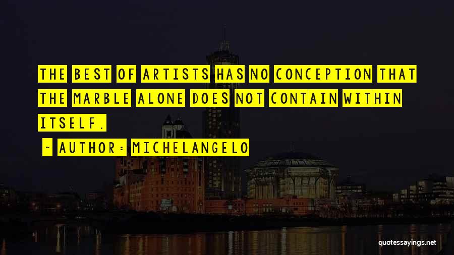 Michelangelo Quotes: The Best Of Artists Has No Conception That The Marble Alone Does Not Contain Within Itself.