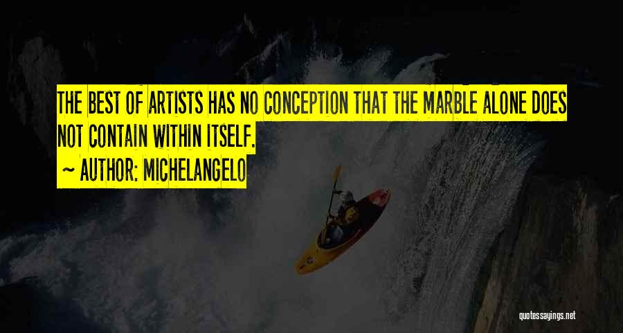 Michelangelo Quotes: The Best Of Artists Has No Conception That The Marble Alone Does Not Contain Within Itself.