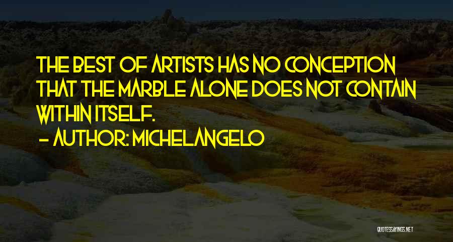 Michelangelo Quotes: The Best Of Artists Has No Conception That The Marble Alone Does Not Contain Within Itself.